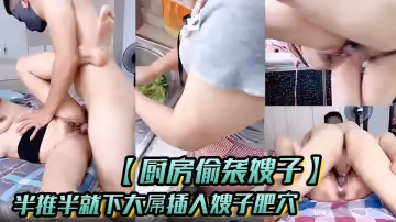 【廚房偷襲嫂子】半推半就下大屌插入嫂子肥穴，從廚房干到床上！