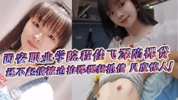 西安職業學院程佳飛深陷裸貸 還不起債被迫拍裸視頻抵債 尺度驚人！