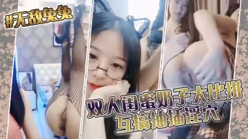 #無敵兔兔 雙人閨蜜奶子大比拼~互搞抽插淫穴
