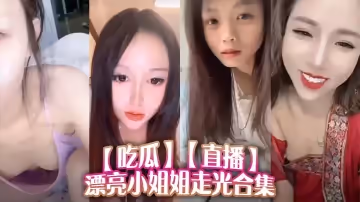 【吃瓜】直播漂亮小姐姐走光合集/