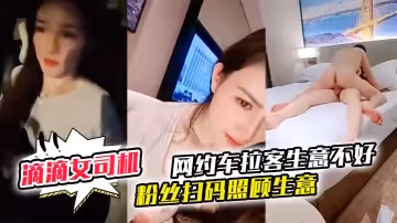 御御姐女神！滴滴女司機【微微落幕】網約車拉客生意不好 粉絲掃碼照顧生意 御姐好騷啊