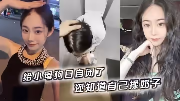 給小母狗日自閉了，還知道自己揉奶子 小騷逼黑的發亮