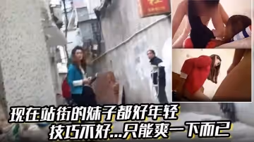 現在站街的妹子都好年輕，技巧不好...只能爽一下而已!還是喜歡技術好的小姐姐啊