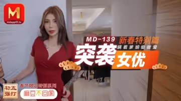 MD0139_突襲女優新春特別篇瞞著爹娘偷做愛官網雪千夏.