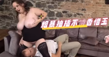 粗暴抽插不憐香惜玉