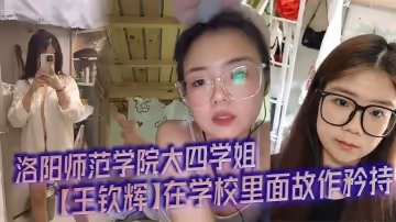 洛陽師範學院大四學姐【王欽輝】在學校裡面故作矜持，被男友調教成了一隻淫蕩母狗完全體，每次開房都會裝作是男友胯下的一直母狗奴隸，多少都有一點M屬性，超喜歡被調教的感覺。