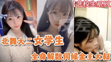 【藝校學生系列】北舞大二女學生全身解數伺候金主大叔