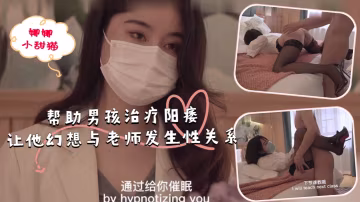 巨乳老師誘惑學生禁忌狂干，治癒陽痿的極致內射快感