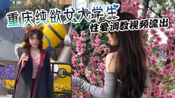 重慶純欲女大學生性愛調教視頻流出穿戴狗鏈項圈吞吐肉棒上位騎乘瘋狂榨取金主精液