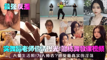 最強反差實舞蹈老師偷情曝光附練舞教課視頻大量生活照為人師表感受最真實的淫蕩