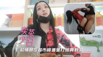 人妻出軌勾搭好久的超市賣茶小少婦在商場樓道里和情郎開操