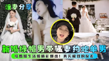【淫妻分享】新婚綠帽男帶騷妻約炮單男!