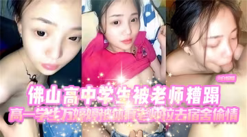 【熱門-佛山高中事件】佛山高一學生「萬婷婷」被體育老師拉去宿舍偷情，口活老師大雞巴，被老師無套插，畢業要跟老師結婚，炸裂！