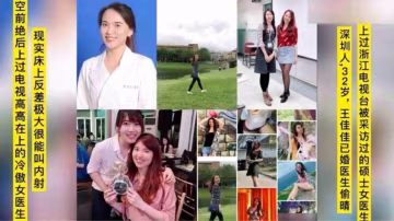 網曝黑料上過電視的高冷碩士女醫生，床上極度反差賊能叫喚-獵奇吃瓜
