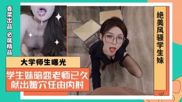 大學師生曝光！學生妹暗戀老師已久！獻出嫩穴任由內射！