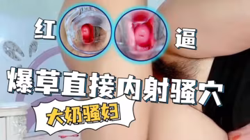 爆操大奶騷婦直接內射騷穴