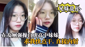 【兄妹亂倫】在女廁所強操白虎高中生妹妹，求我快點干，直接內射