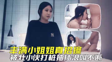探花尋歡極品小姐姐豐滿迷人真招操小伙打樁抽插浪叫連連