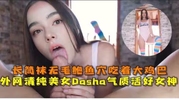 外網清純氣質活好女神長筒襪無毛鮑魚穴吃著大雞巴