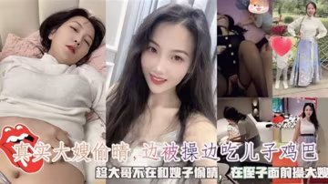 趁大哥不在和嫂子偷情，嫂子邊被操邊吃兒子雞巴！