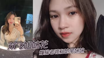 【雙飛姐妹花】淫蕩人妻被老公爆操時 親妹妹竟主動加入3P狂干 兩對巨乳夾擊肉棒 姐妹花齊被內射到腿軟