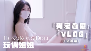 【玩偶姐姐】閨蜜的自慰