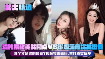 精選清純甜美女同桌VS高冷御姐女班長 雙極品反差婊完美露臉 真實爆操內射