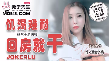 TZ-033爸氣十足EP5饑渴難耐回房就干-小澤紗香