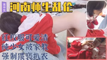 『黑料吃瓜』河南實驗高中紅校服可愛清純少女被家教強制猥褻扒衣