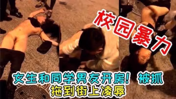 2.校園霸凌，高三妹子！勾引同學男友！被拉到大街上！脫光凌辱！
