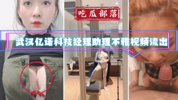 【吃瓜部落】武漢億諾科技經理助理不雅視頻流出_