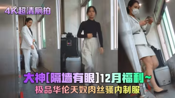 超清廁拍大神隔牆有眼12月福利_極品華倫天奴肉絲騷內製服
