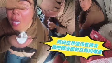 媽媽在養殖場煮豬食，我把精液都射在媽媽嘴裡，讓她把濃濃的精液都咽下！