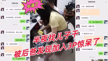 群交亂倫牛逼了偷拍騷媽和後爸做愛欲求不滿半夜找兒子干被後爸發現加入群交驚呆了