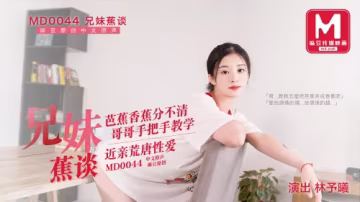 兄妹蕉談近親荒誕性愛#林予曦