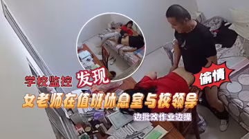 【學校監控攝像頭黑客破解】拍攝到漂亮女老師在值班休息室與校領導偷情邊批改作業邊操絕對刺激露臉高清