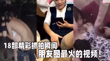 部精彩抓拍瞬間朋友圈最火的視頻社死現場KTV酒吧