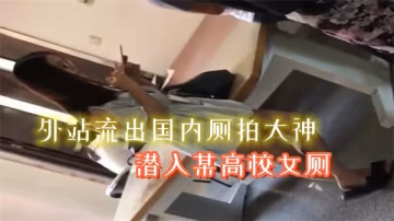 外站流出！國內大神潛入高校女廁狂拍美少女巨乳私穴，無碼內幕全泄！