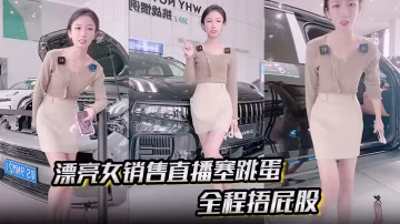 直播騷貨女銷售塞跳蛋車漆反光爆露騷穴狂嬌喘高潮浪叫不停！