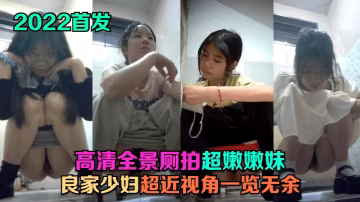 2022首發高清全景廁的拍超嫩嫩妹良家少婦超近視角一覽無餘