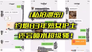 私拍流出！極品83年騷浪護士狂噴水高潮被猛烈爆操