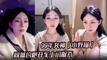 99年女神小野貓兼職外的圍的一天同城約炮開車上門服務土豪富二代赴約