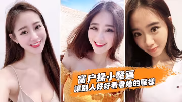 窗戶操小騷逼讓別人好好的看看她的騷樣