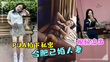 合肥已婚人妻技師被PU的A拍下私密視頻流出