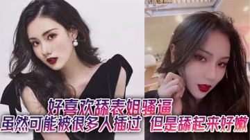 好喜歡舔表姐騷逼雖然可的能被很多人插過但是舔起來好嫩
