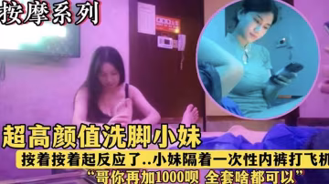 午夜按摩店極品洗腳妹隔褲挑逗 看我雞巴硬起瘋狂揉弄騷穴