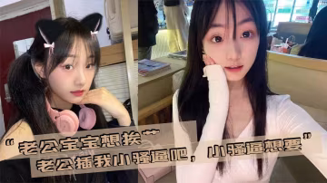 老公寶寶想挨艹老公插我的小騷逼吧小騷逼想要