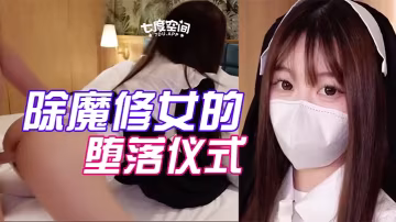 Cola醬除魔修女的墮的落儀式_抽射蜜穴高潮內射_中出直見上帝