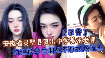 人妻美術老師李雯被金主狂操調教 淪為騷穴舔屌小母狗