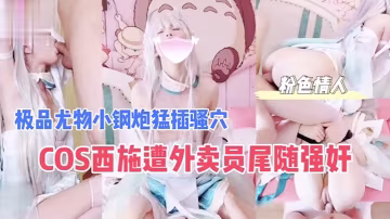 COS西施遭外賣員尾隨強姦極品的尤物小鋼炮猛插騷穴_成片